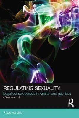 Regulating Sexuality: Legal Consciousness in Lesbian and Gay Lives - Rosie Harding - cover