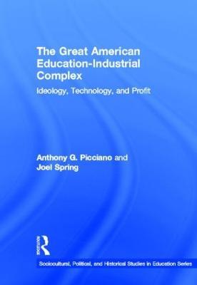 The Great American Education-Industrial Complex: Ideology, Technology, and Profit - Anthony G. Picciano,Joel Spring - cover