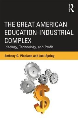 The Great American Education-Industrial Complex: Ideology, Technology, and Profit - Anthony G. Picciano,Joel Spring - cover