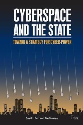 Cyberspace and the State: Towards a Strategy for Cyber-Power - David J. Betz,Tim Stevens - cover