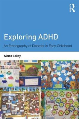 Exploring ADHD: An ethnography of disorder in early childhood - Simon Bailey - cover