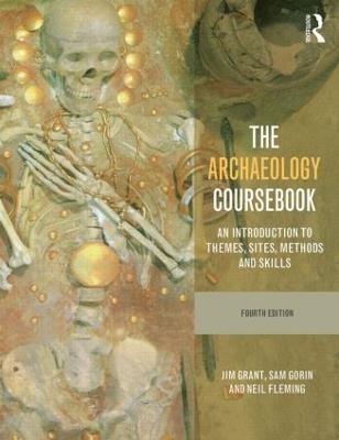 The Archaeology Coursebook: An Introduction to Themes, Sites, Methods and Skills - Jim Grant,Sam Gorin,Neil Fleming - cover