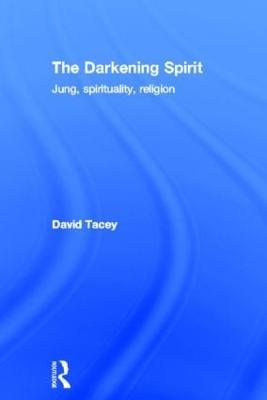 The Darkening Spirit: Jung, spirituality, religion - David Tacey - cover