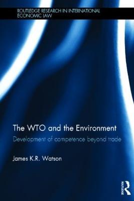 The WTO and the Environment: Development of competence beyond trade - James Watson - cover