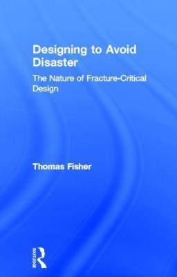 Designing To Avoid Disaster: The Nature of Fracture-Critical Design - Thomas Fisher - cover