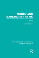 Money and Banking in the UK (RLE: Banking & Finance): A History