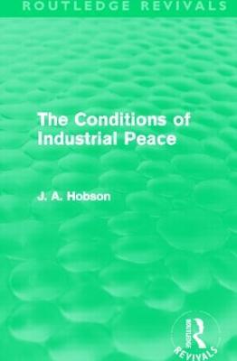 The Conditions of Industrial Peace (Routledge Revivals) - J. A. Hobson - cover