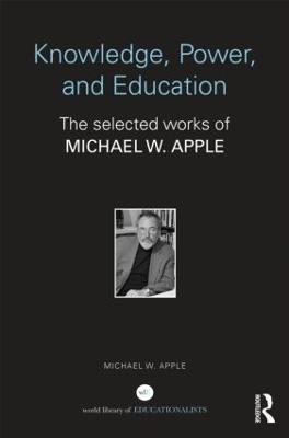 Knowledge, Power, and Education: The Selected Works of Michael W. Apple - cover