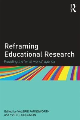 Reframing Educational Research: Resisting the 'what works' agenda - cover