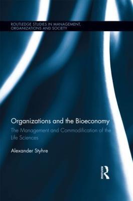 Organizations and the Bioeconomy: The Management and Commodification of the Life Sciences - Alexander Styhre - cover