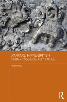 Warfare in Pre-British India - 1500BCE to 1740CE - Kaushik Roy - cover