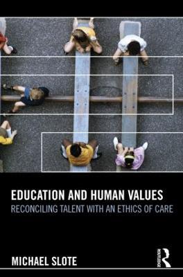 Education and Human Values: Reconciling Talent with an Ethics of Care - Michael Slote - cover
