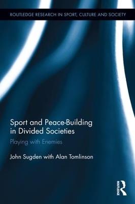 Sport and Peace-Building in Divided Societies: Playing with Enemies - John Sugden,Alan Tomlinson - cover