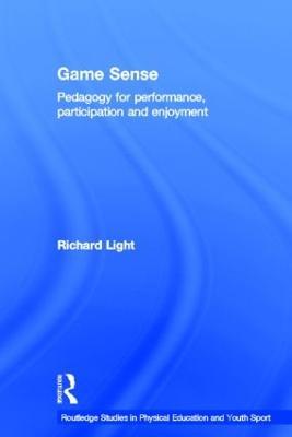 Game Sense: Pedagogy for Performance, Participation and Enjoyment - Richard Light - cover