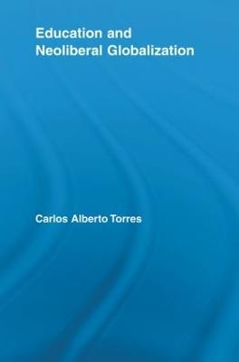 Education and Neoliberal Globalization - Carlos Alberto Torres - cover