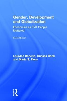 Gender, Development and Globalization: Economics as if All People Mattered - Lourdes Beneria,Günseli Berik,Maria Floro - cover