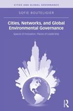 Cities, Networks, and Global Environmental Governance: Spaces of Innovation, Places of Leadership