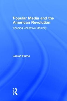 Popular Media and the American Revolution: Shaping Collective Memory - Janice Hume - cover