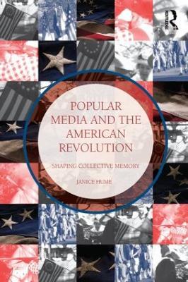 Popular Media and the American Revolution: Shaping Collective Memory - Janice Hume - cover