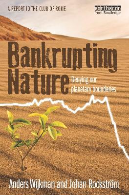 Bankrupting Nature: Denying Our Planetary Boundaries - Anders Wijkman,Johan Rockström - cover