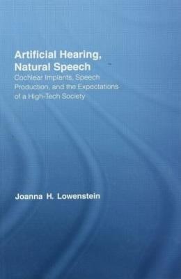 Artificial Hearing, Natural Speech: Cochlear Implants, Speech Production, and the Expectations of a High-Tech Society - Joanna Hart Lowenstein - cover