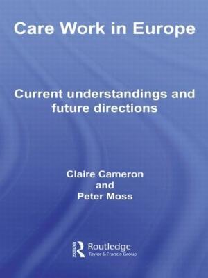 Care Work in Europe: Current Understandings and Future Directions - Claire Cameron,Peter Moss - cover