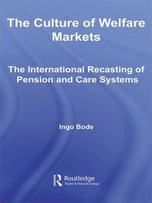 The Culture of Welfare Markets: The International Recasting of Pension and Care Systems - Ingo Bode - cover