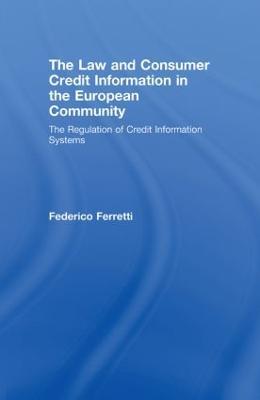 The Law and Consumer Credit Information in the European Community: The Regulation of Credit Information Systems - Federico Ferretti - cover