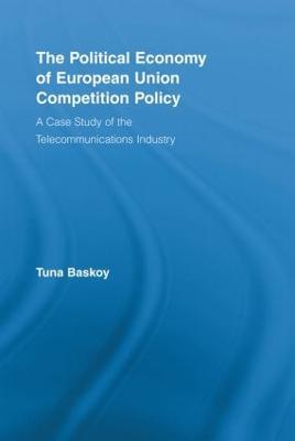 The Political Economy of European Union Competition Policy: A Case Study of the Telecommunications Industry - cover