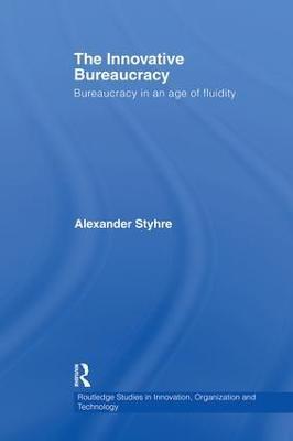 The Innovative Bureaucracy: Bureaucracy in an Age of Fluidity - Alexander Styhre - cover