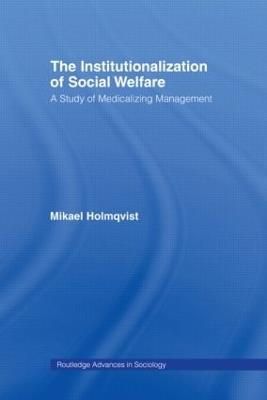 The Institutionalization of Social Welfare: A Study of Medicalizing Management - Mikael Holmqvist - cover