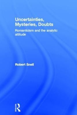 Uncertainties, Mysteries, Doubts: Romanticism and the analytic attitude - Robert Snell - cover