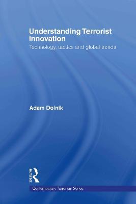 Understanding Terrorist Innovation: Technology, Tactics and Global Trends - Adam Dolnik - cover