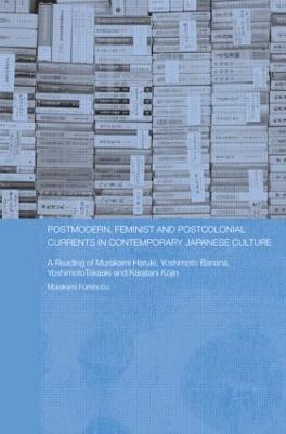 Postmodern, Feminist and Postcolonial Currents in Contemporary Japanese Culture: A Reading of Murakami Haruki, Yoshimoto Banana, Yoshimoto Takaaki and Karatani Kojin - Fuminobu Murakami - cover