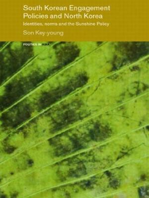 South Korean Engagement Policies and North Korea: Identities, Norms and the Sunshine Policy - Key-young Son - cover