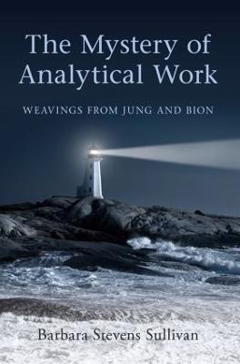 The Mystery of Analytical Work: Weavings from Jung and Bion - Barbara Stevens Sullivan - cover