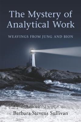 The Mystery of Analytical Work: Weavings from Jung and Bion - Barbara Stevens Sullivan - cover