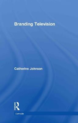 Branding Television - Catherine Johnson - cover