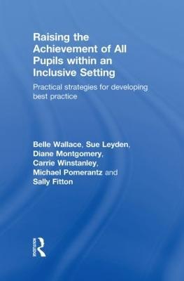 Raising the Achievement of All Pupils Within an Inclusive Setting: Practical Strategies for Developing Best Practice - Belle Wallace,Sue Leyden,Diane Montgomery - cover