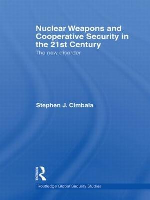 Nuclear Weapons and Cooperative Security in the 21st Century: The New Disorder - Stephen J. Cimbala - cover