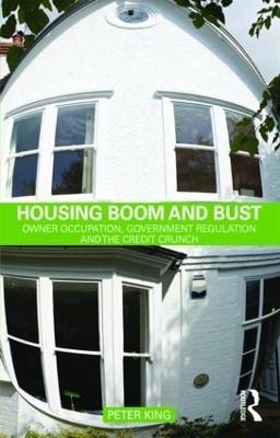 Housing Boom and Bust: Owner Occupation, Government Regulation and the Credit Crunch - Peter King - cover