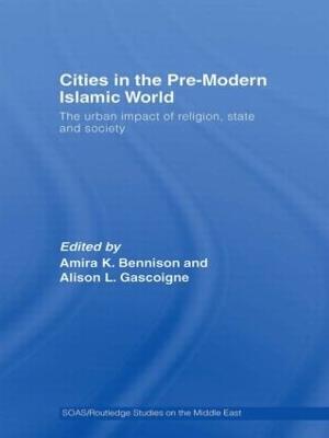 Cities in the Pre-Modern Islamic World: The Urban Impact of Religion, State and Society - cover