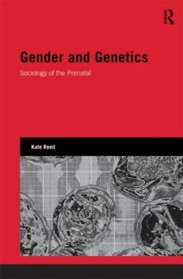 Gender and Genetics: Sociology of the Prenatal - Kate Reed - cover