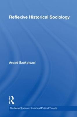 Reflexive Historical Sociology - Arpad Szakolczai - cover
