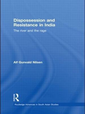 Dispossession and Resistance in India: The River and the Rage - Alf Gunvald Nilsen - cover