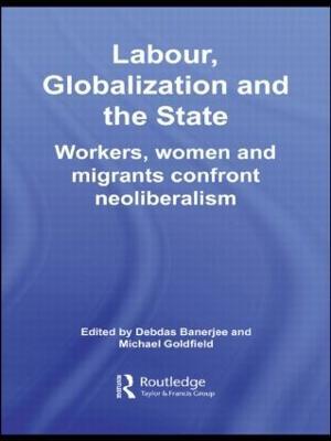 Labor, Globalization and the State: Workers, Women and Migrants Confront Neoliberalism - cover