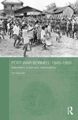 Post-War Borneo, 1945-1950: Nationalism, Empire and State-Building - Ooi Keat Gin - cover