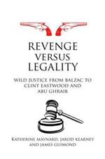 Revenge versus Legality: Wild Justice from Balzac to Clint Eastwood and Abu Ghraib