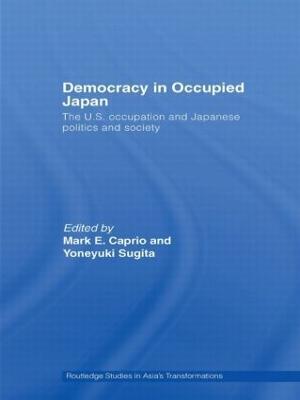 Democracy in Occupied Japan: The U.S. Occupation and Japanese Politics and Society - cover