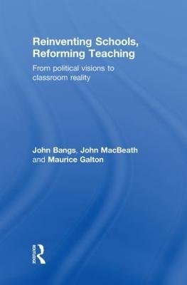 Reinventing Schools, Reforming Teaching: From Political Visions to Classroom Reality - John Bangs,John Macbeath,Maurice Galton - cover
